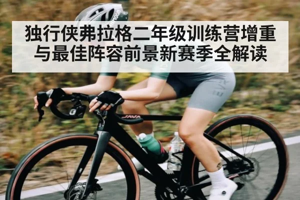 独行侠弗拉格二年级训练营增重与最佳阵容前景新赛季全解读